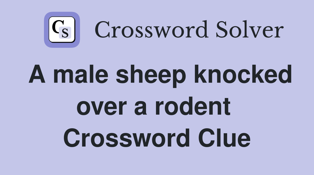 A male sheep knocked over a rodent  Crossword Clue