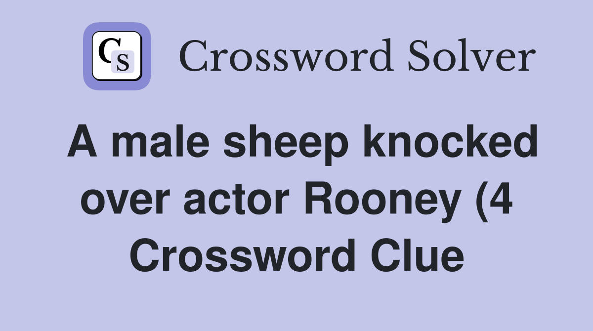 A male sheep knocked over actor Rooney (4) Crossword Clue Answers A male sheep knocked over actor Rooney (4) Crossword Clue Answers