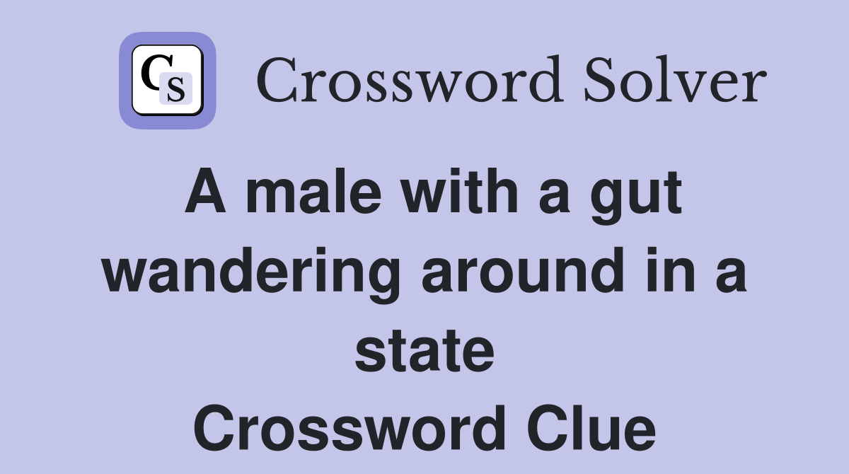 A male with a gut wandering around in a state Crossword Clue