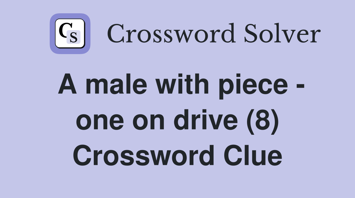 A male with piece - one on drive (8) Crossword Clue