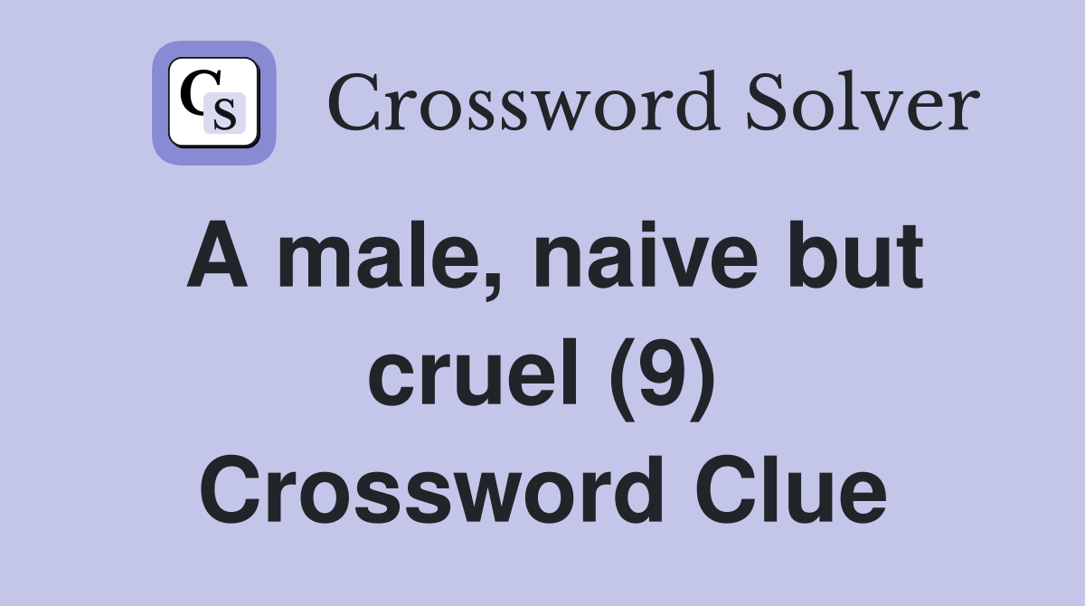 A male, naive but cruel (9) Crossword Clue