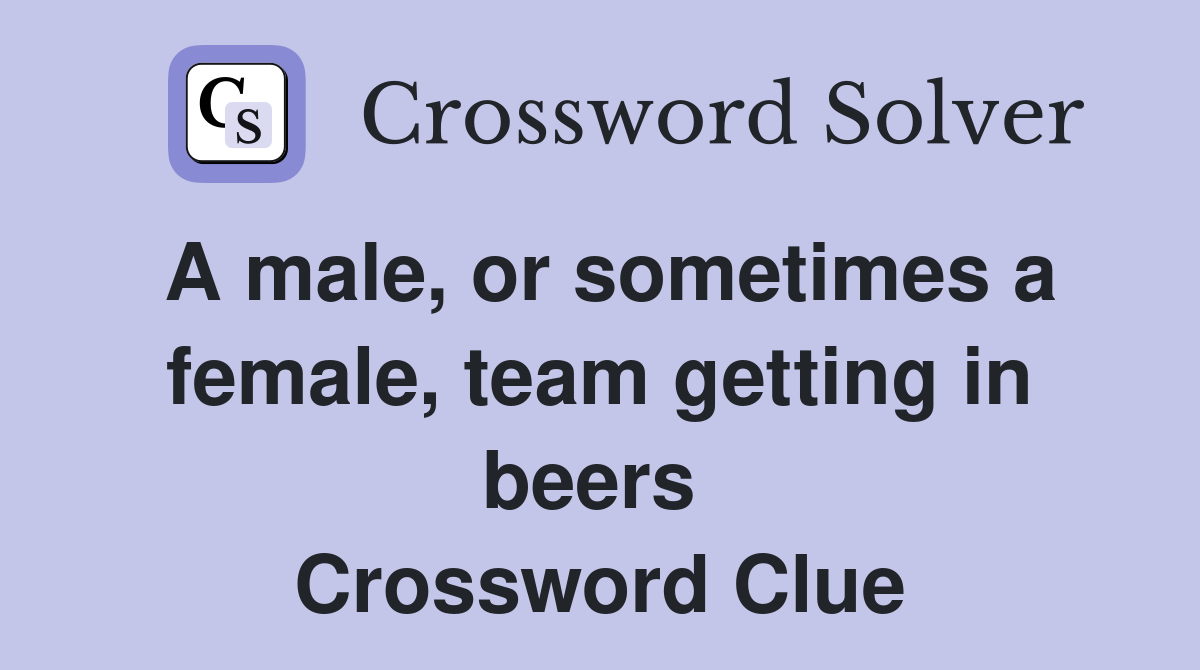 A male, or sometimes a female, team getting in beers  Crossword Clue