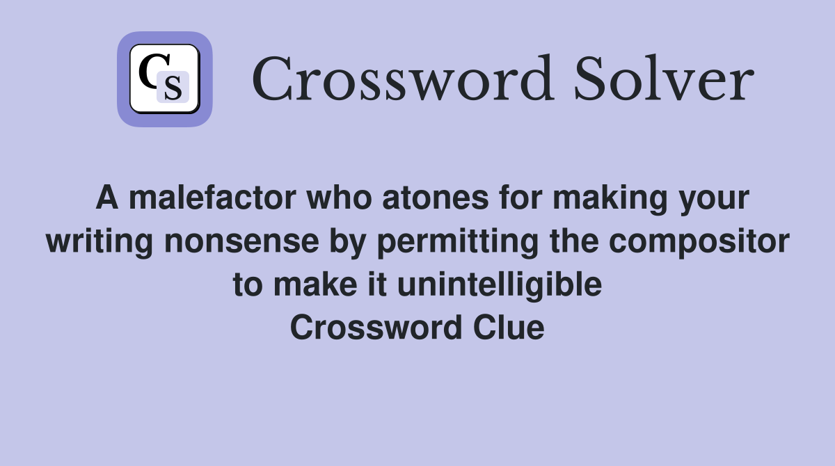 A malefactor who atones for making your writing nonsense by permitting the compositor to make it unintelligible Crossword Clue