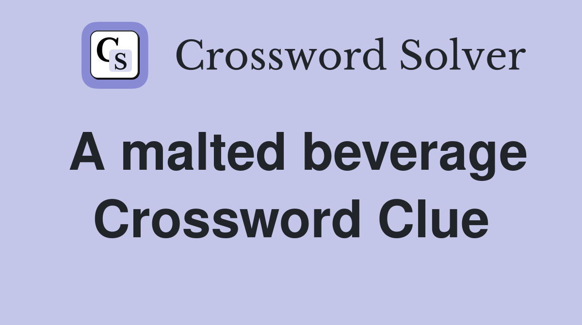A malted beverage Crossword Clue
