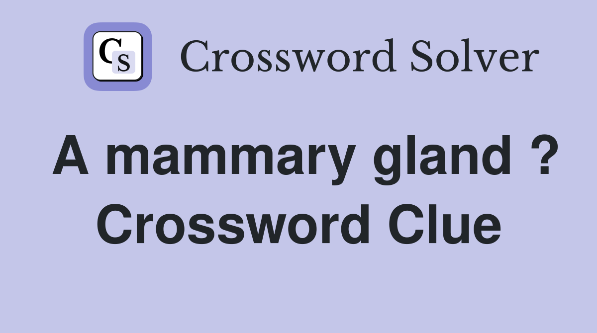 A mammary gland ? Crossword Clue