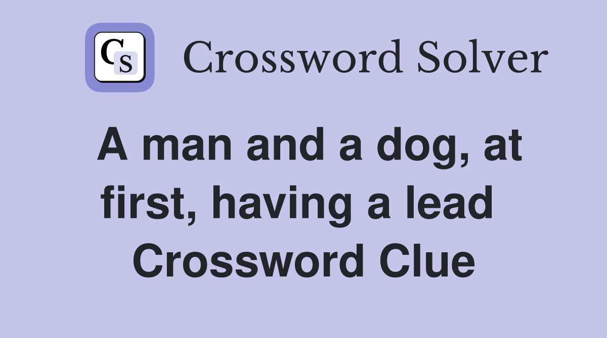 A man and a dog, at first, having a lead  Crossword Clue