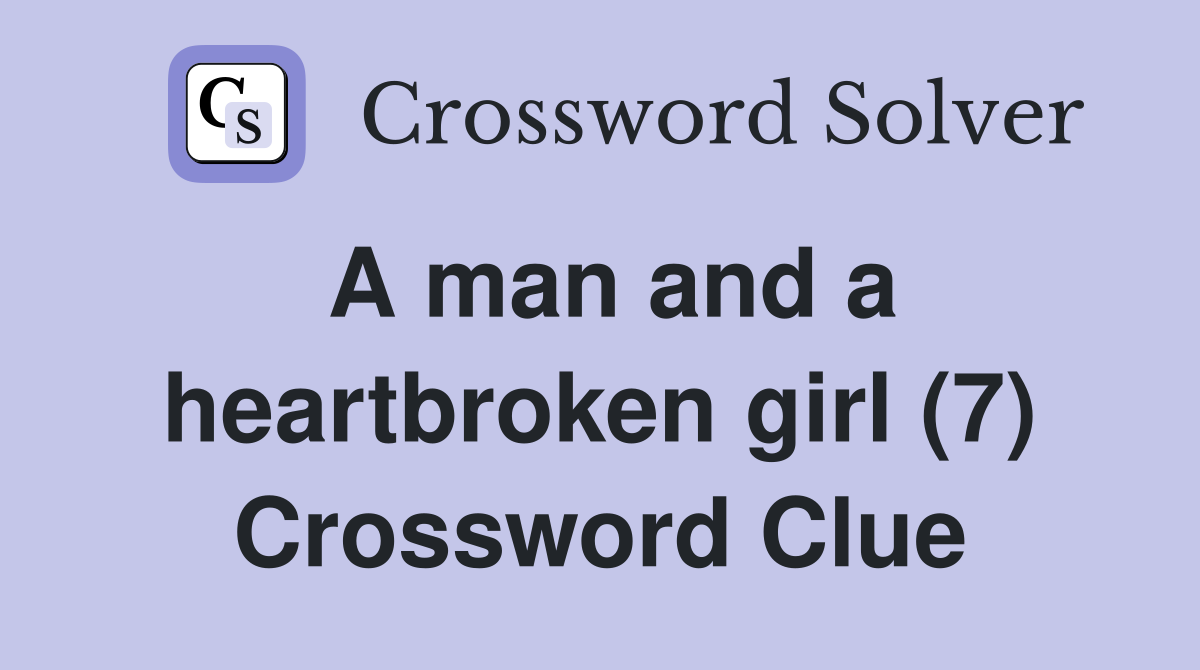 A man and a heartbroken girl (7) Crossword Clue