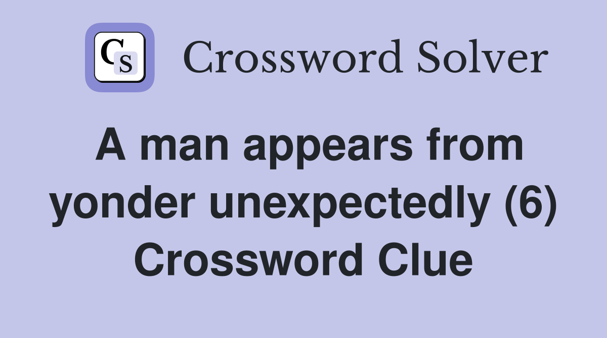 A man appears from yonder unexpectedly (6) Crossword Clue