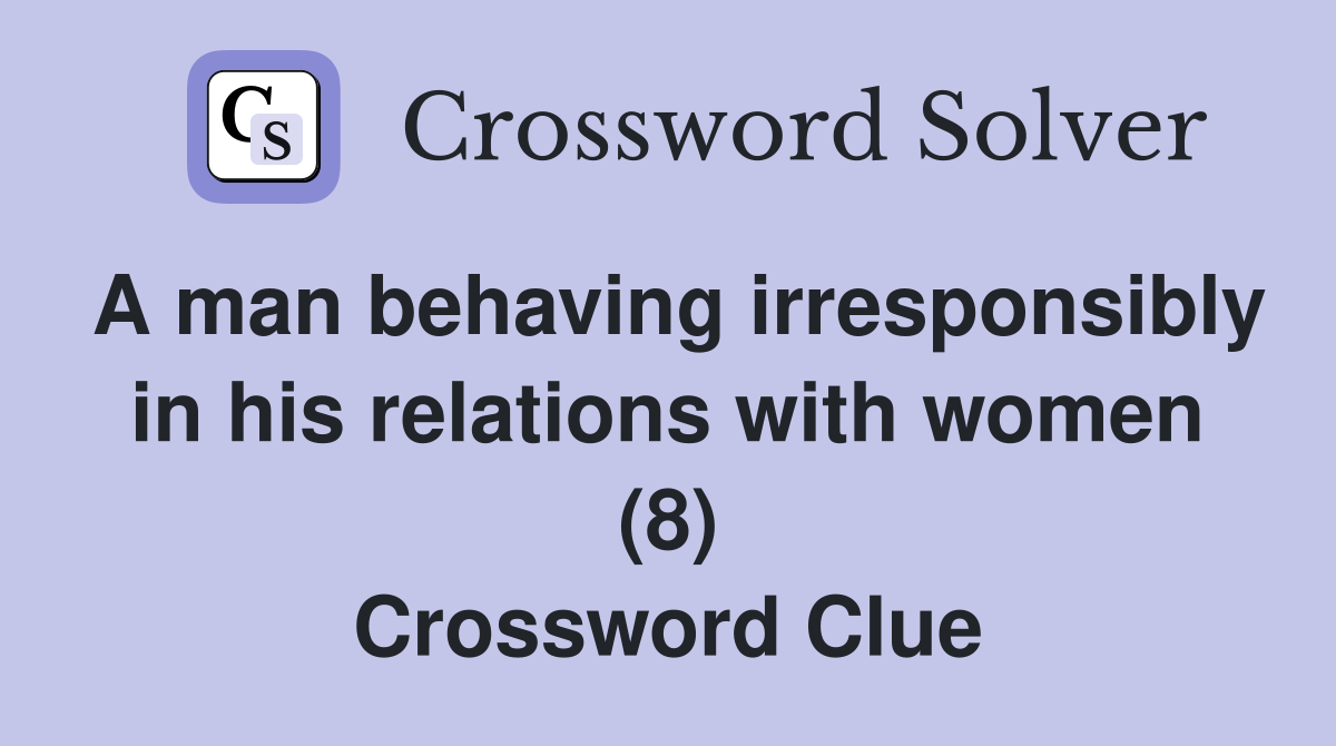 A man behaving irresponsibly in his relations with women (8) Crossword Clue