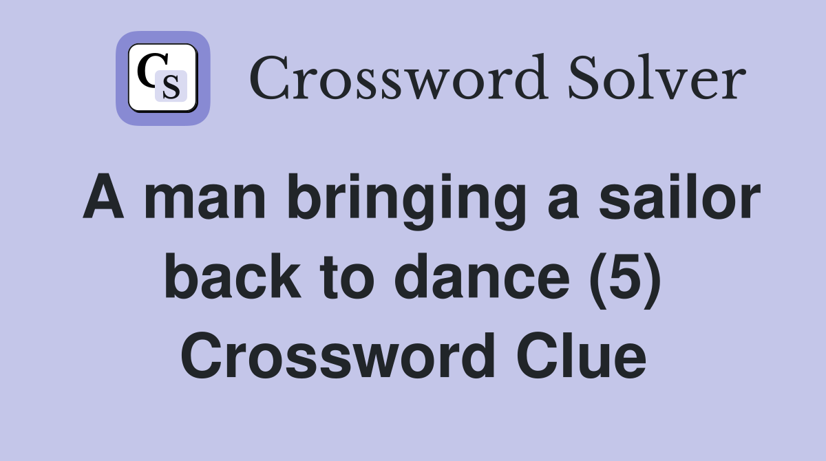 A man bringing a sailor back to dance (5) Crossword Clue