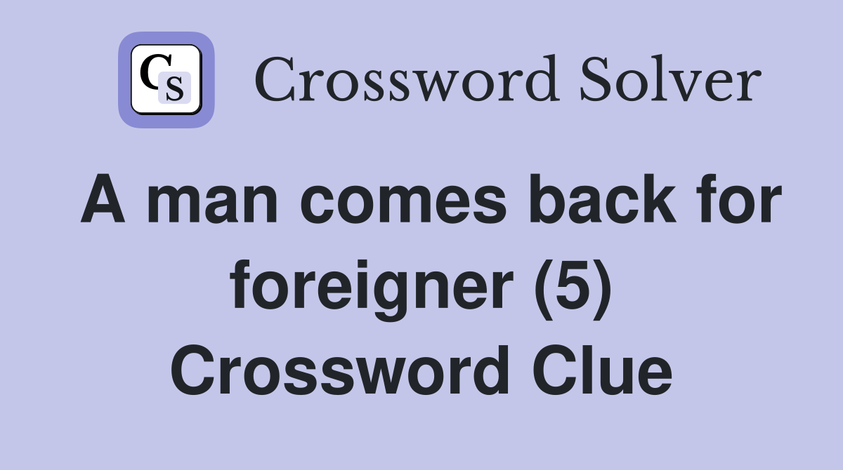 A man comes back for foreigner (5) Crossword Clue