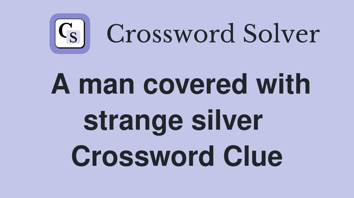 A man covered with strange silver  Crossword Clue