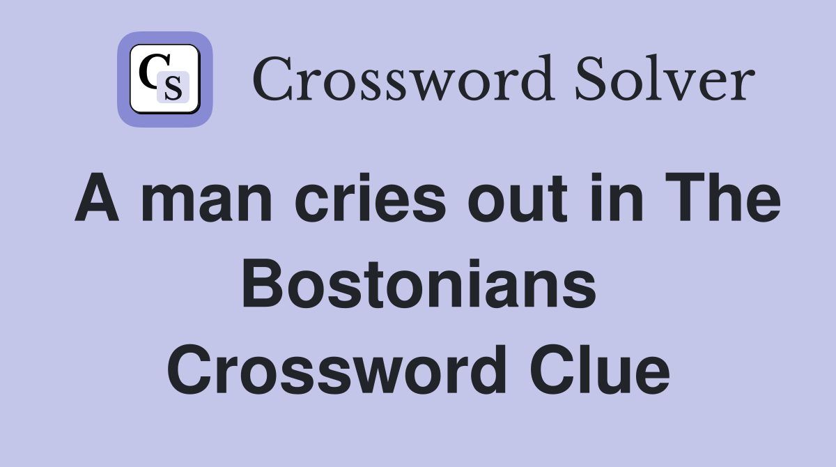 A man cries out in The Bostonians Crossword Clue
