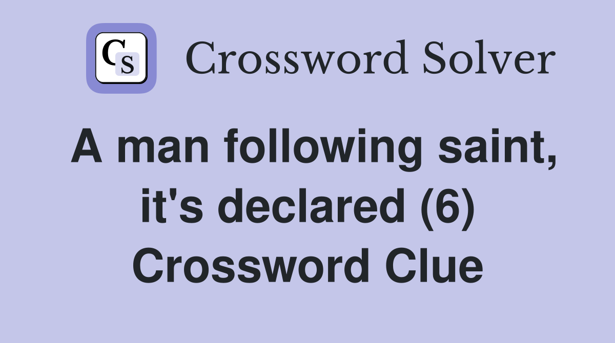 A man following saint, it's declared (6) Crossword Clue