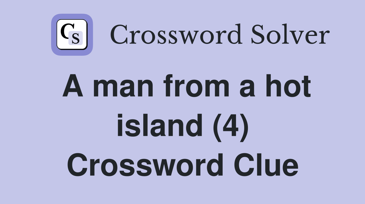 A man from a hot island (4) Crossword Clue