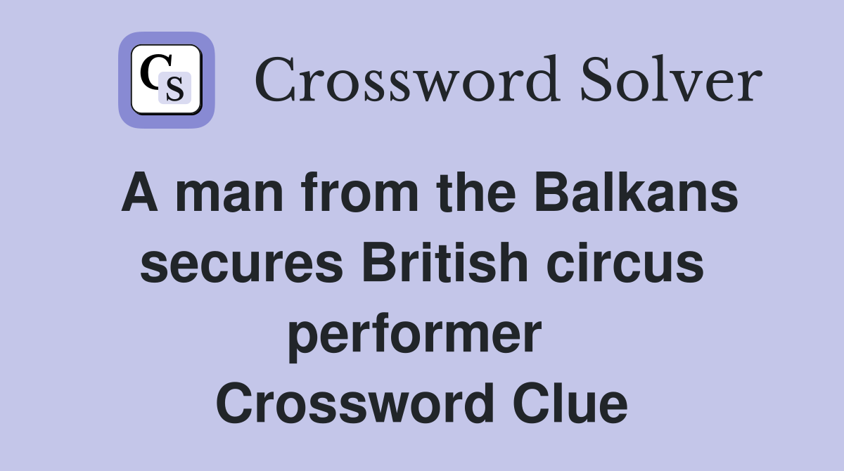 A man from the Balkans secures British circus performer  Crossword Clue