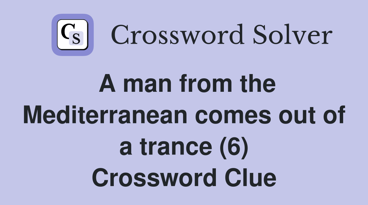 A man from the Mediterranean comes out of a trance (6) Crossword Clue