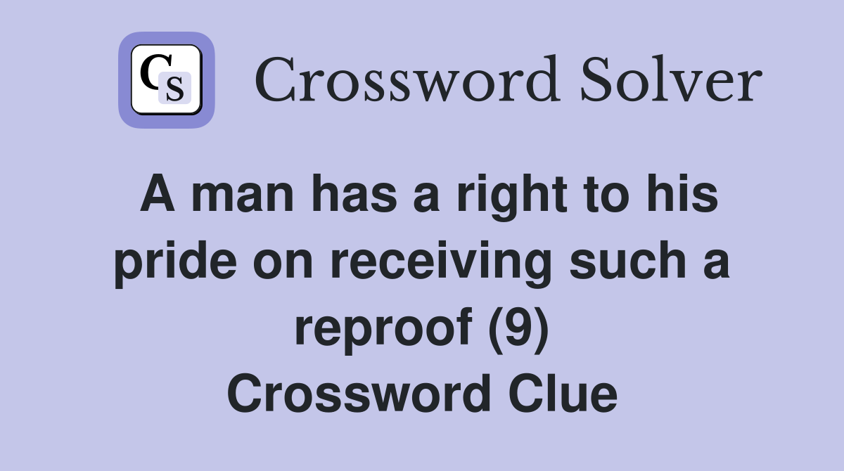 A man has a right to his pride on receiving such a reproof (9) Crossword Clue