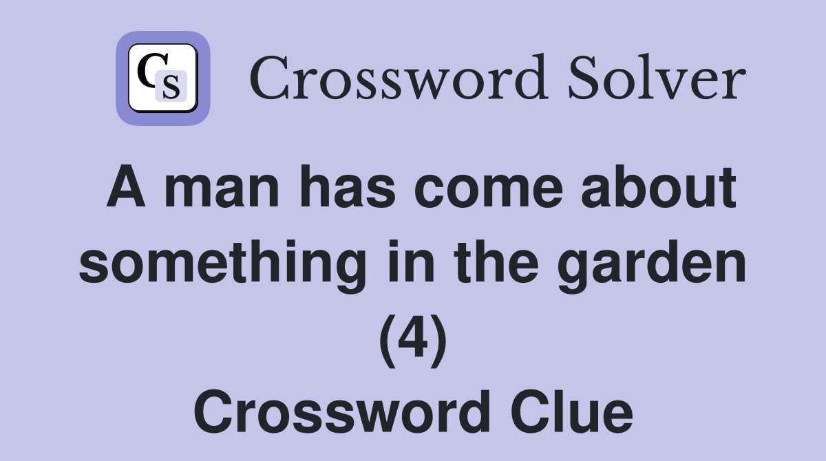 A man has come about something in the garden (4) Crossword Clue