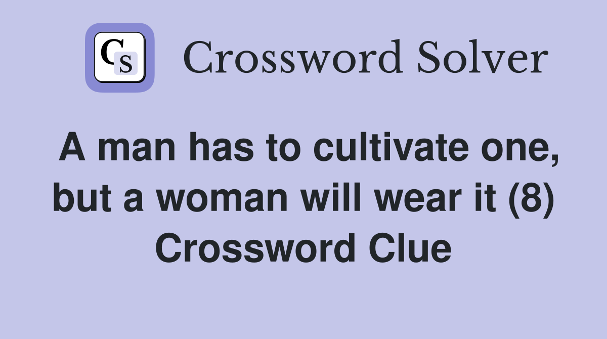 A man has to cultivate one, but a woman will wear it (8) Crossword Clue