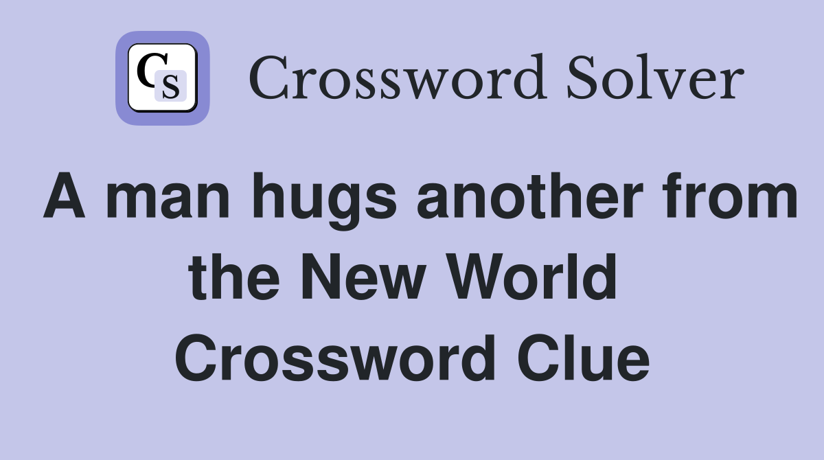 A man hugs another from the New World  Crossword Clue