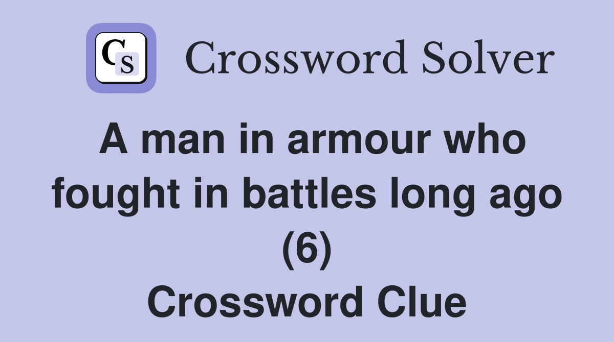 A man in armour who fought in battles long ago (6) Crossword Clue