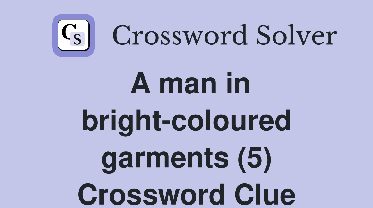 A man in bright-coloured garments (5) Crossword Clue