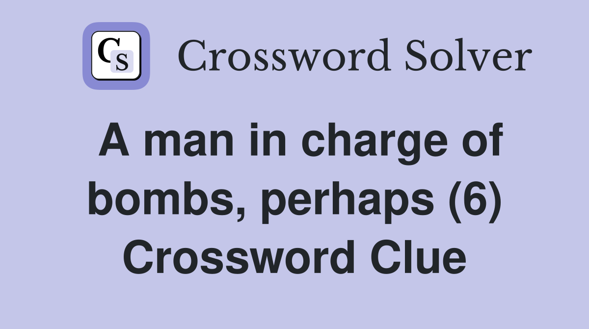 A man in charge of bombs, perhaps (6) Crossword Clue