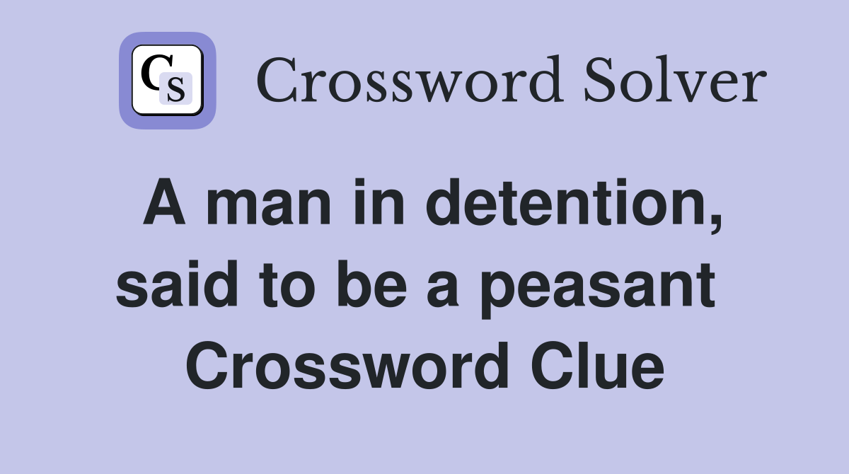 A man in detention, said to be a peasant  Crossword Clue