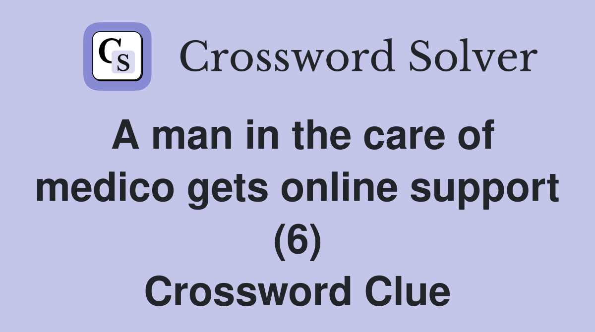 A man in the care of medico gets online support (6) Crossword Clue