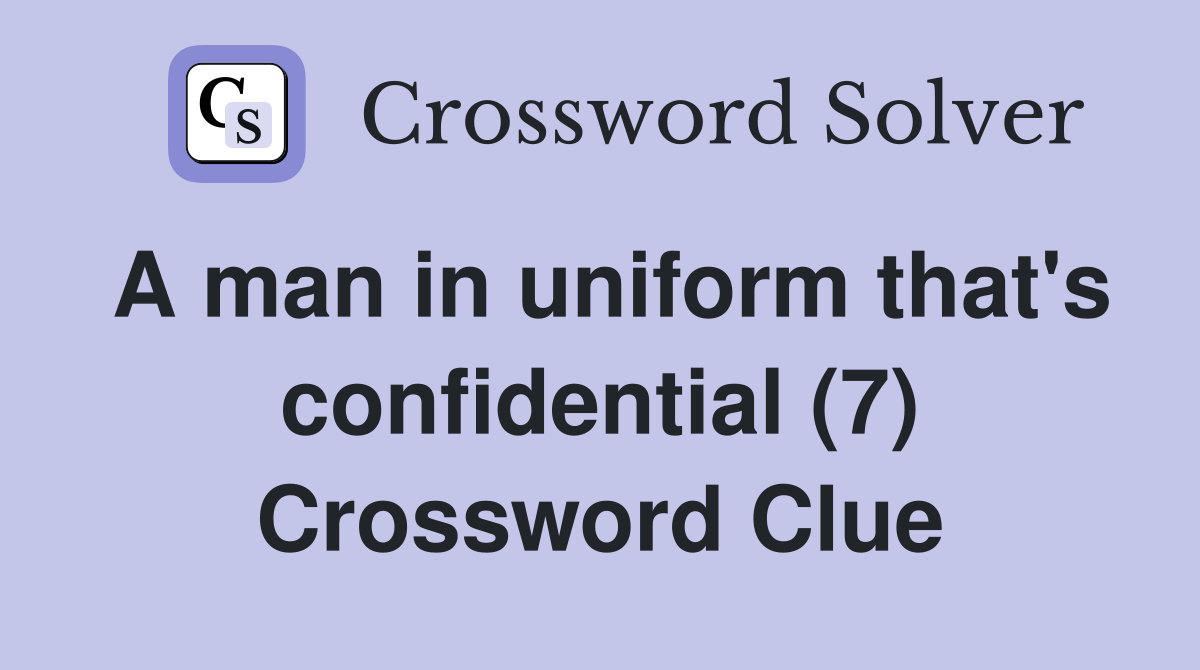 A man in uniform that's confidential (7) Crossword Clue