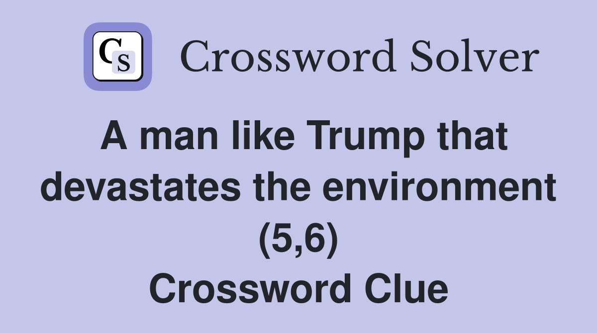 A man like Trump that devastates the environment (5,6) Crossword Clue
