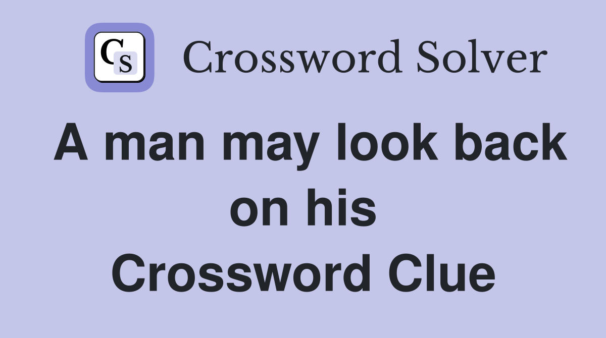 A man may look back on his Crossword Clue