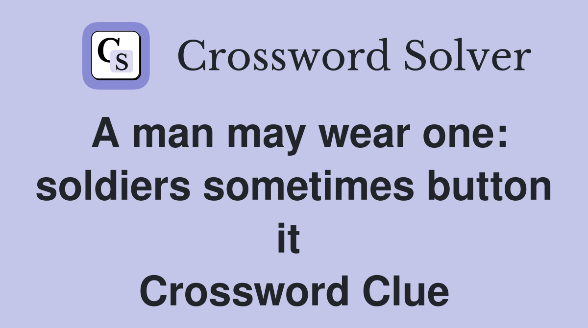 A man may wear one: soldiers sometimes button it  Crossword Clue