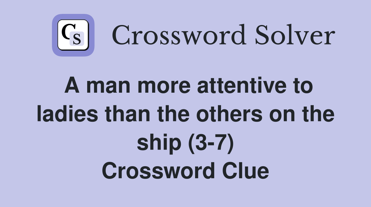 A man more attentive to ladies than the others on the ship (3-7) Crossword Clue
