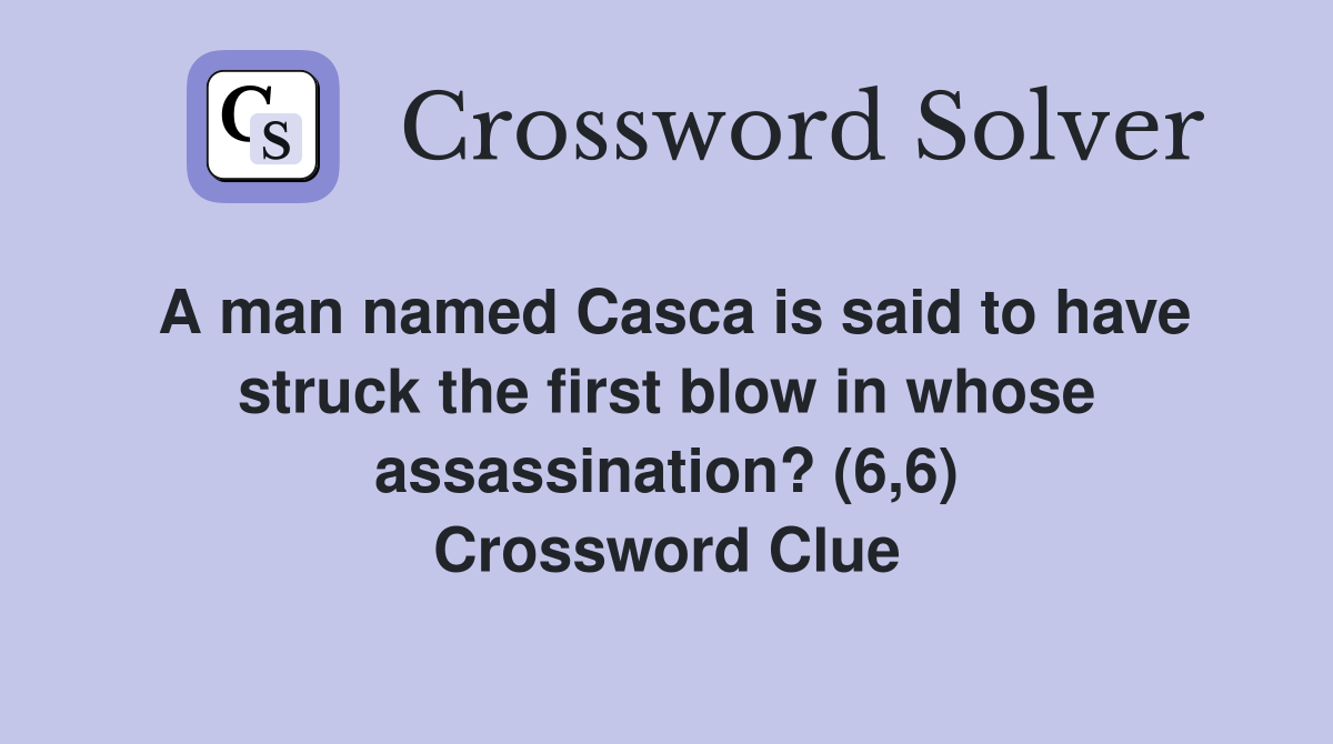 A man named Casca is said to have struck the first blow in whose assassination? (6,6) Crossword Clue