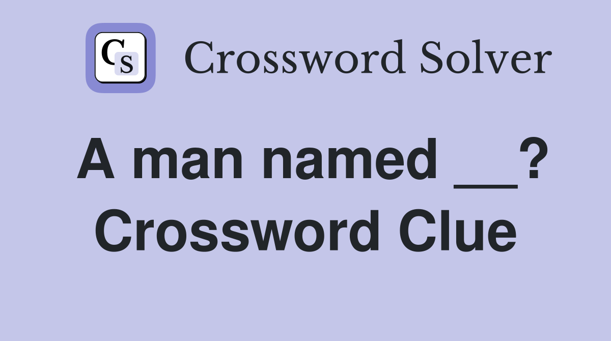 A man named __? Crossword Clue