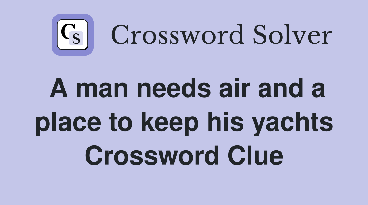 A man needs air and a place to keep his yachts Crossword Clue