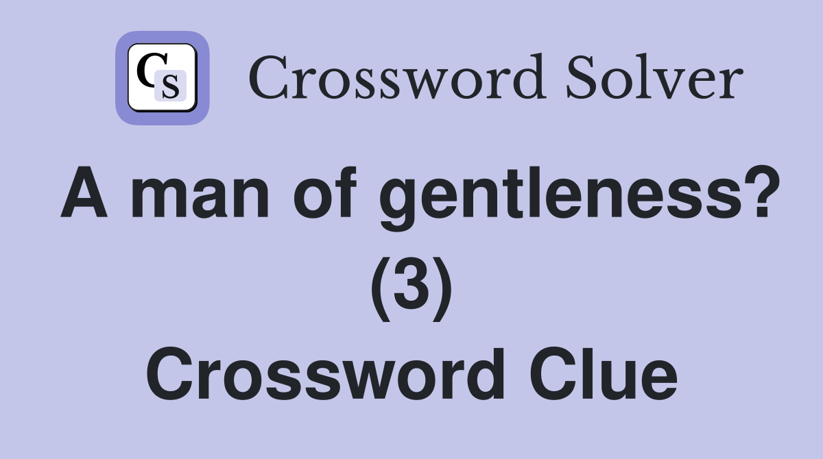 A man of gentleness? (3) Crossword Clue