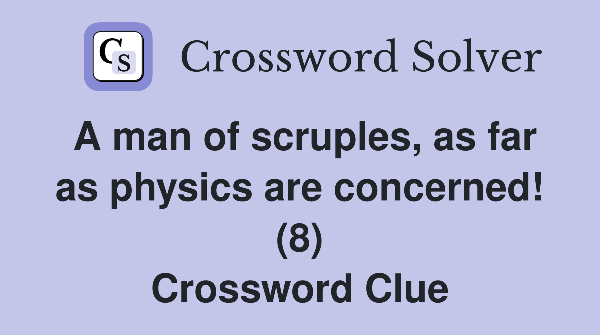A man of scruples, as far as physics are concerned! (8) Crossword Clue