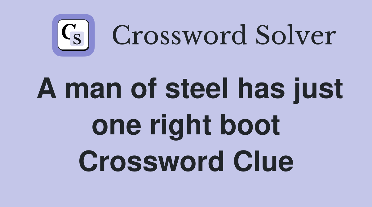 A man of steel has just one right boot Crossword Clue