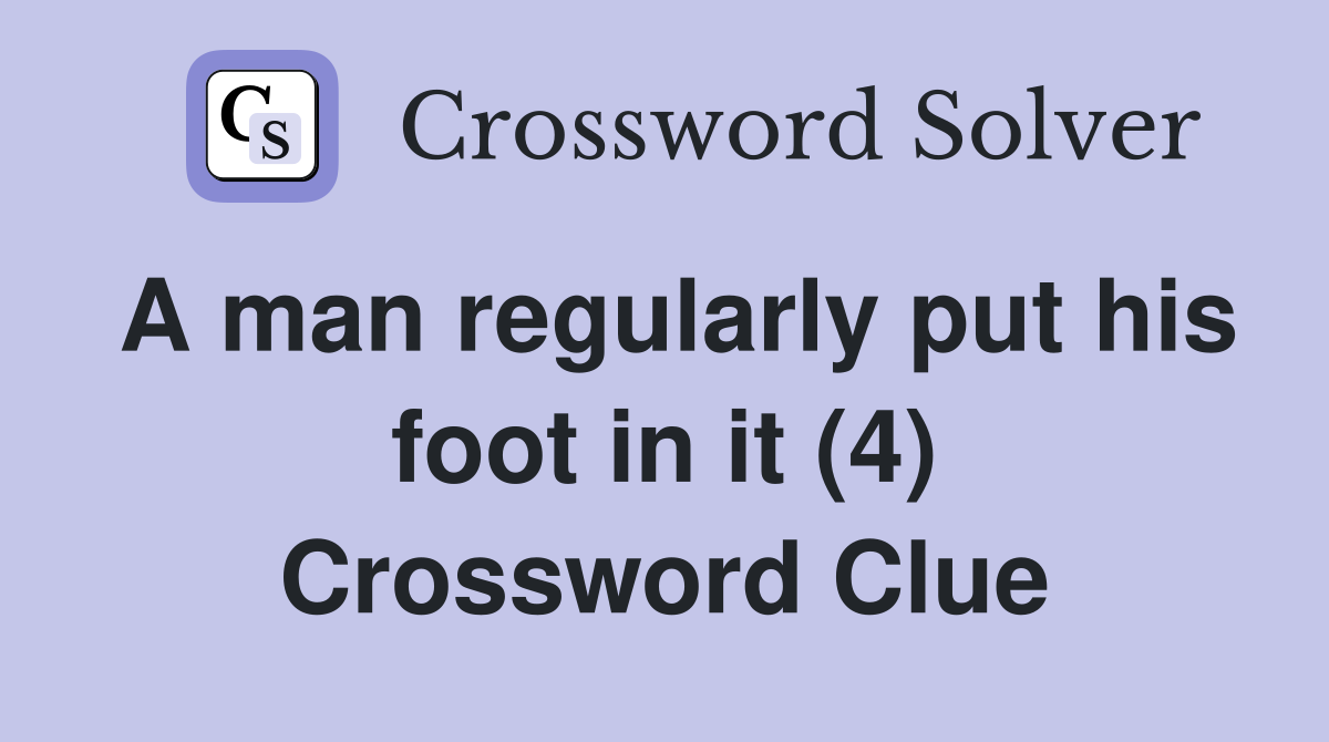 A man regularly put his foot in it (4) Crossword Clue