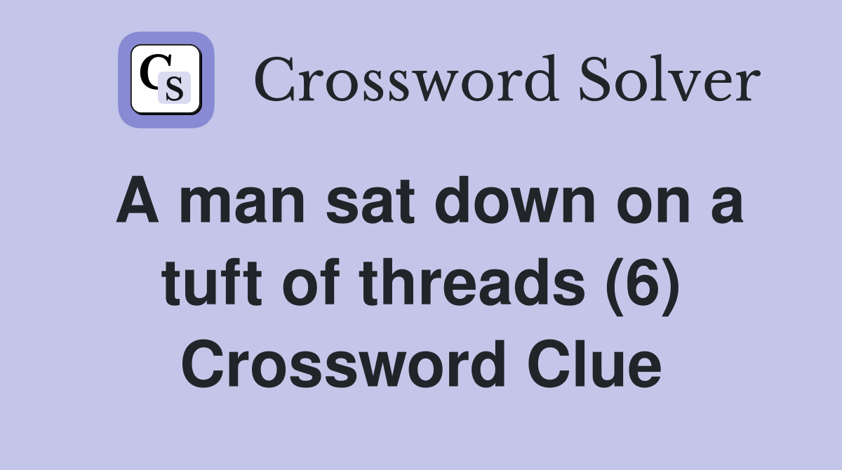 A man sat down on a tuft of threads (6) Crossword Clue