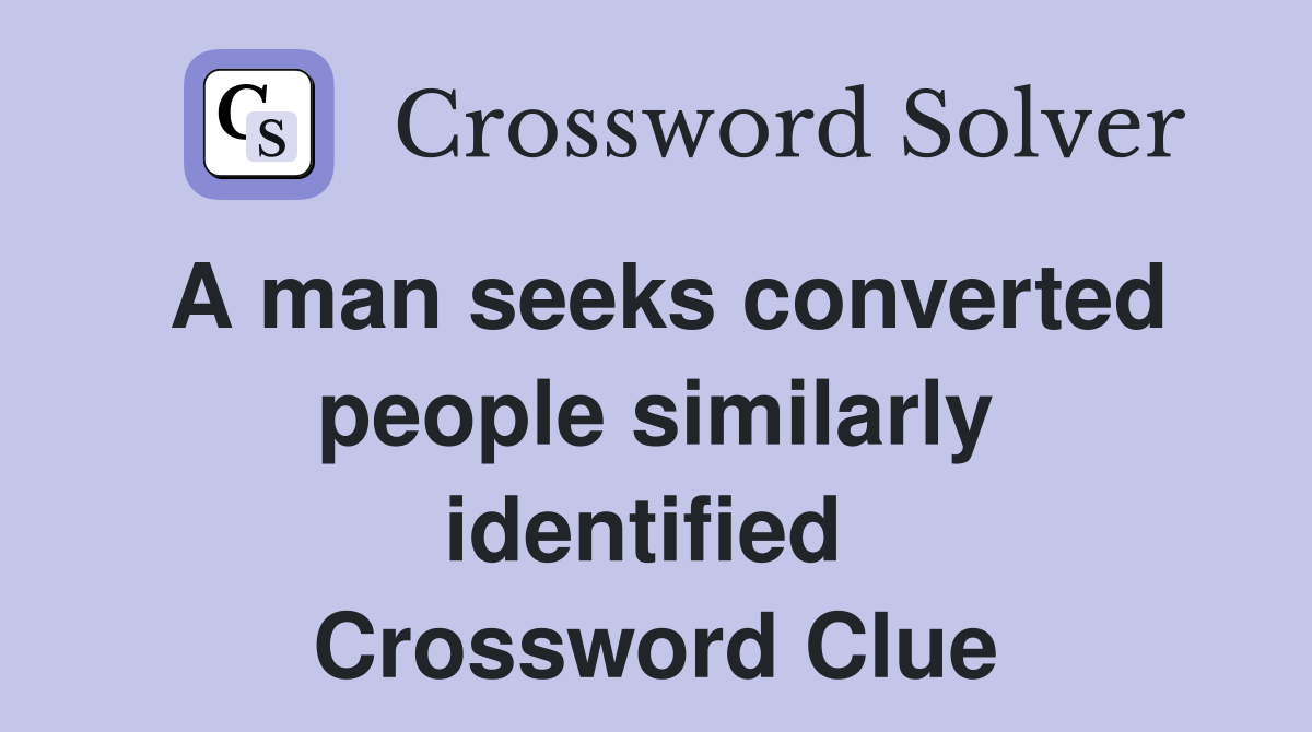 A man seeks converted people similarly identified  Crossword Clue