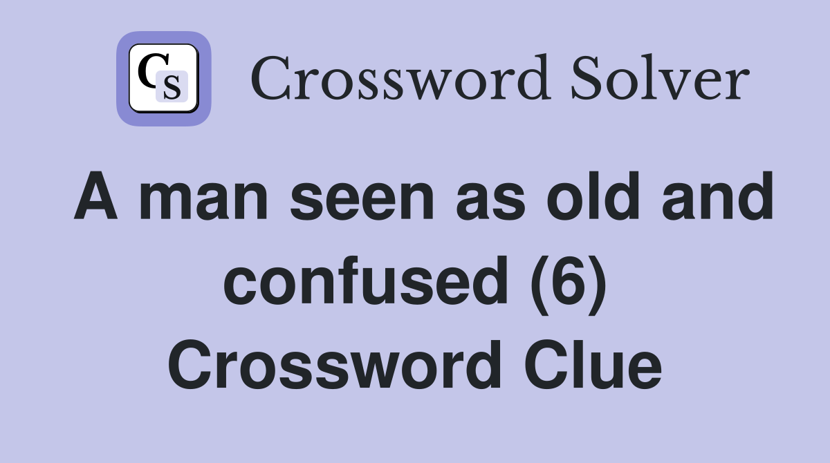 A man seen as old and confused (6) Crossword Clue