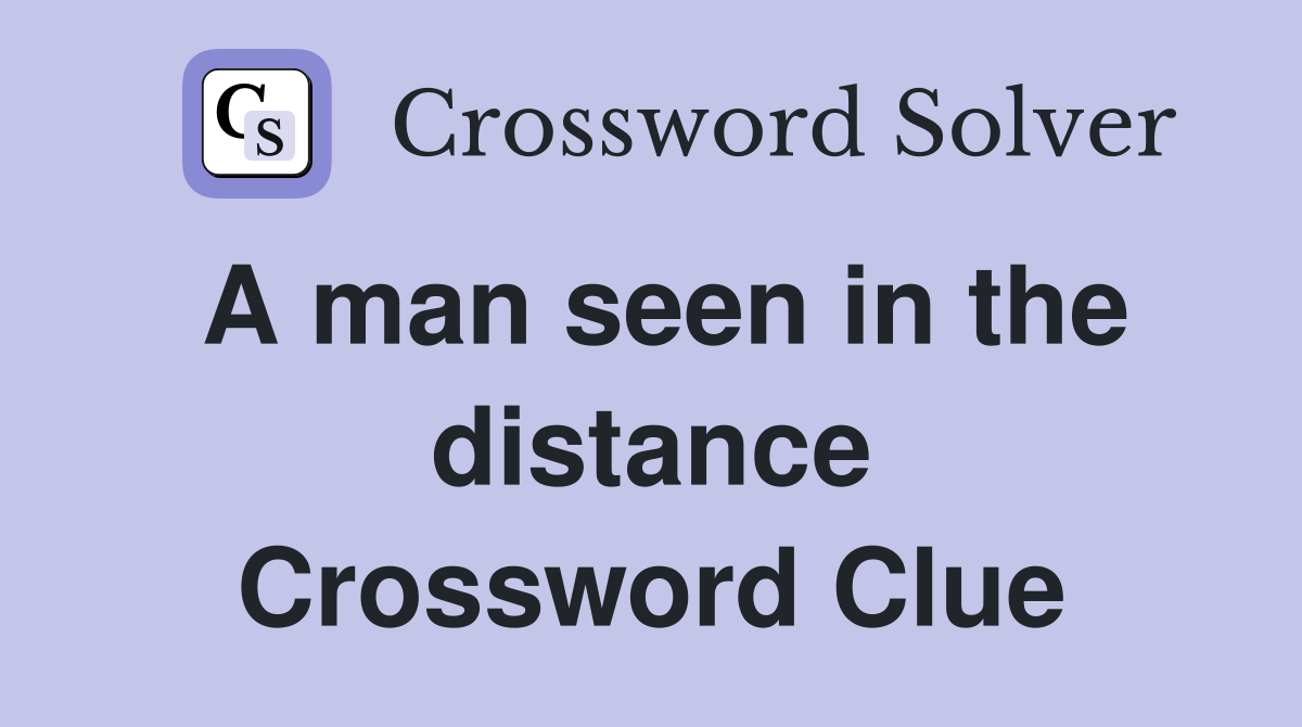 A man seen in the distance Crossword Clue