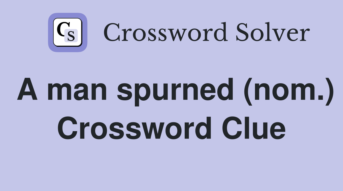 A man spurned (nom.) Crossword Clue