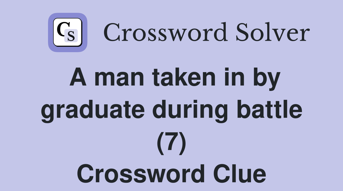 A man taken in by graduate during battle (7) Crossword Clue