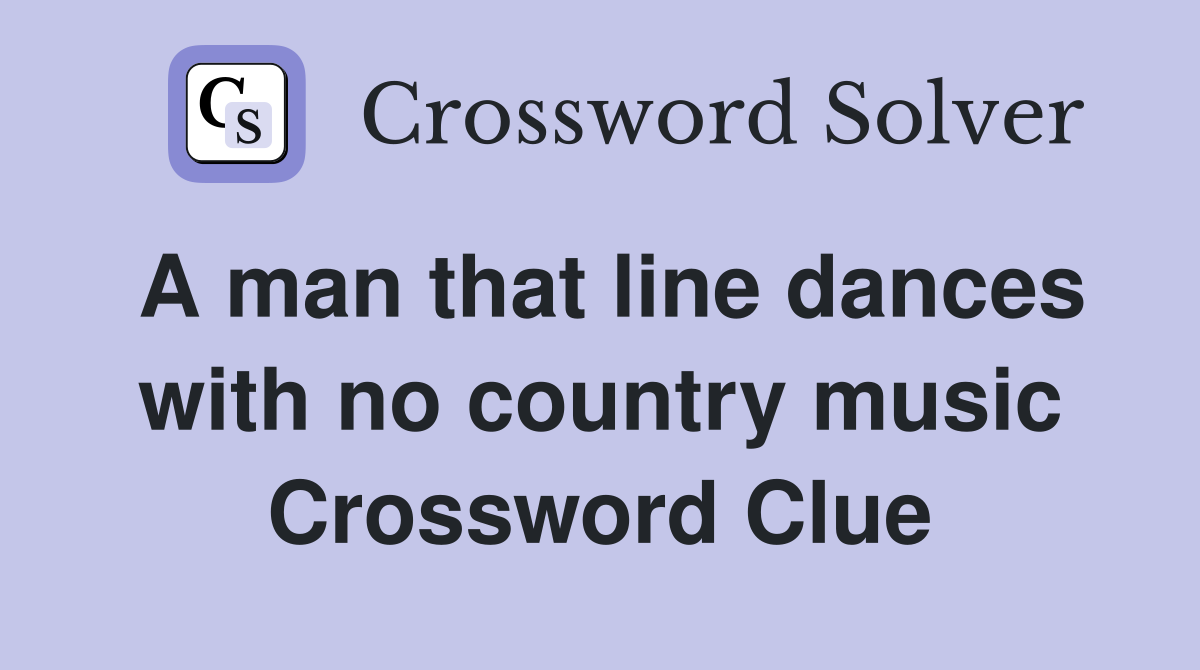 A man that line dances with no country music Crossword Clue
