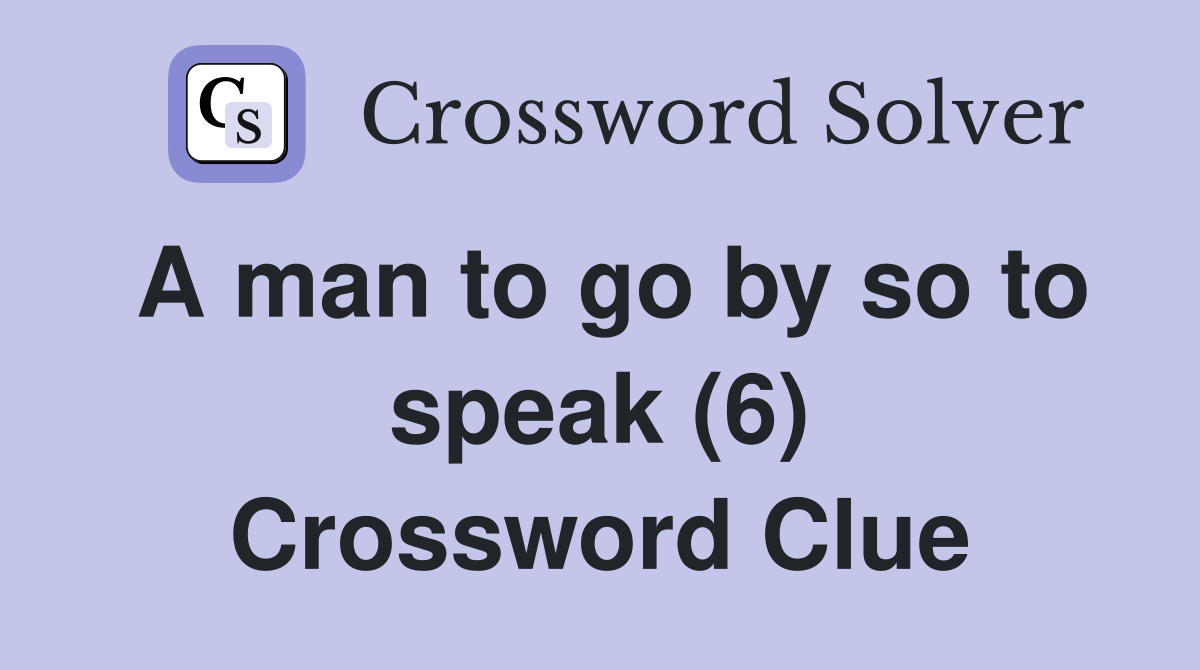 A man to go by so to speak (6) Crossword Clue